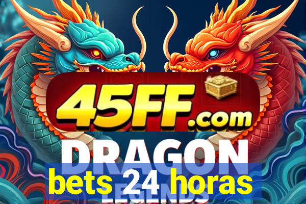 bets 24 horas